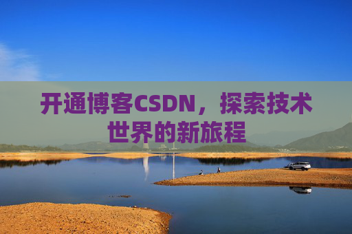 开通博客CSDN，探索技术世界的新旅程