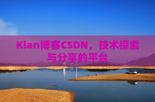 Kian博客CSDN，技术探索与分享的平台